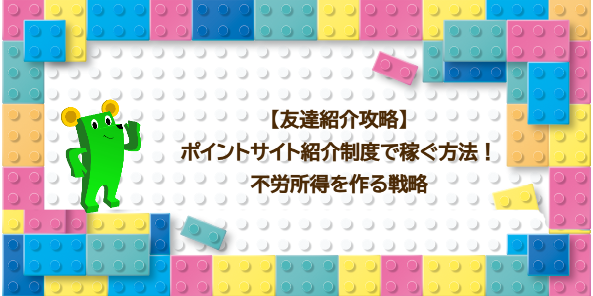 【友達紹介攻略】ポイントサイト紹介制度で稼ぐ方法！不労所得を作る戦略