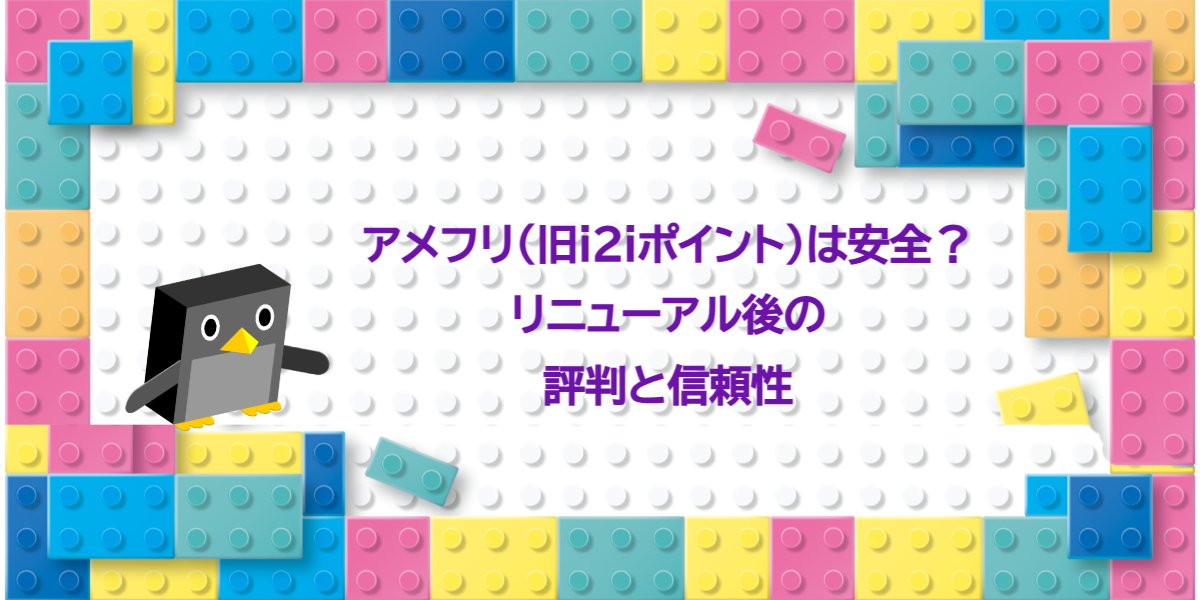 アメフリ（旧i2iポイント）は安全？リニューアル後の評判と信頼性